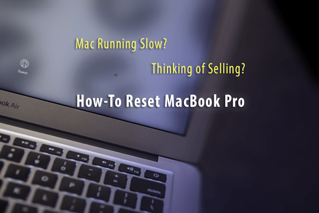 Mac Running Slow? Selling? How-To Reset MacBook Pro
