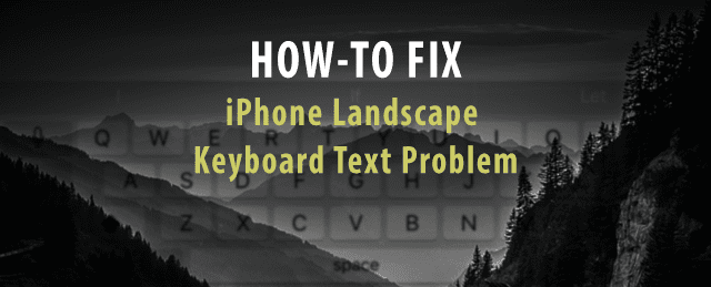 iPhone Landscape Keyboard Text Problem, How-To Fix