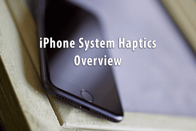 iPhone System Haptics, Overview