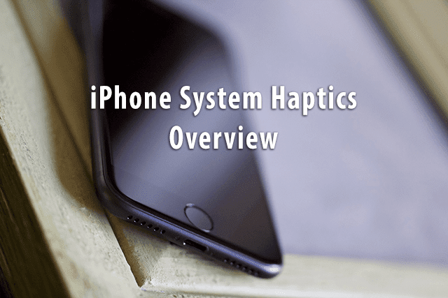 One of the best things introduced in the last couple of years is the iPhone Taptic Engine  iPhone System Haptics, Overview