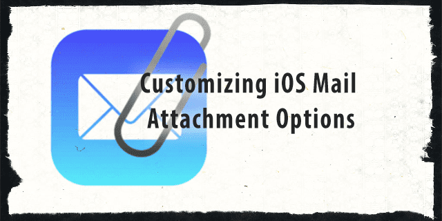 Customizing iOS Mail Attachment Options, Quick-Tip