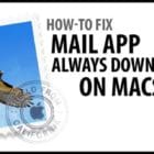 Mail App Always Downloading on Mac? How-To Fix