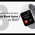 Should I Buy the New Apple Watch Series 3 or Wait?