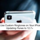 How to Use Custom Ringtones And Tones After Updating to iTunes 12.7