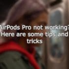 AirPods Pro not working? Here are some tips and tricks