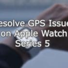 Apple Watch Series 5 GPS Issues Hero