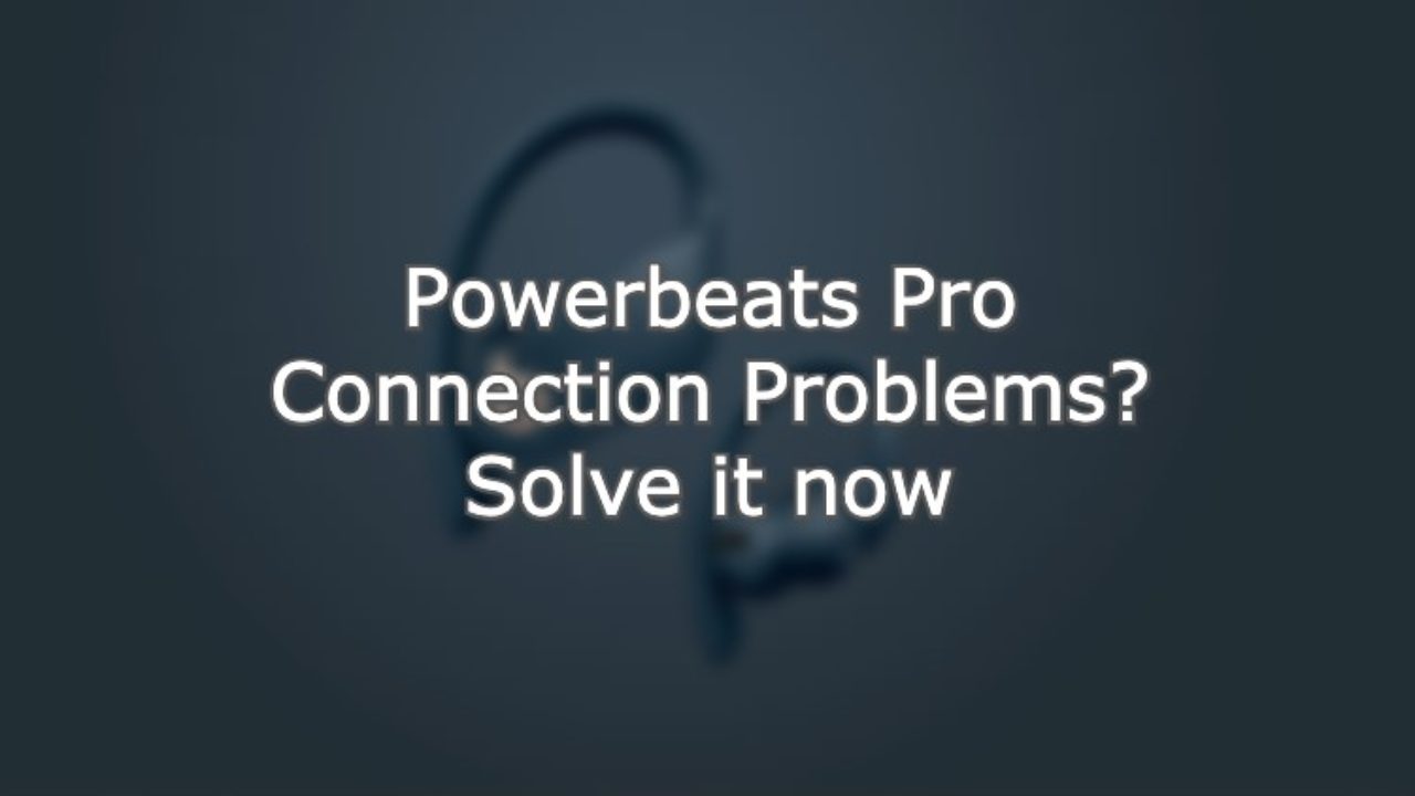 my powerbeats are not connecting