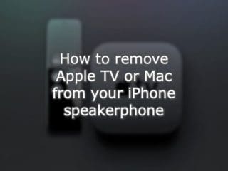 How To Remove Apple Tv Or Mac When Using Your Iphone Speakerphone Appletoolbox